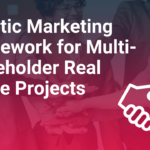 How to Create a Holistic Marketing Framework for Multi-Stakeholder Real Estate Projects